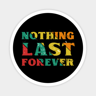 Nothing Last Forever Magnet